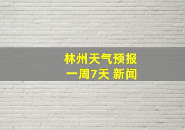 林州天气预报一周7天 新闻